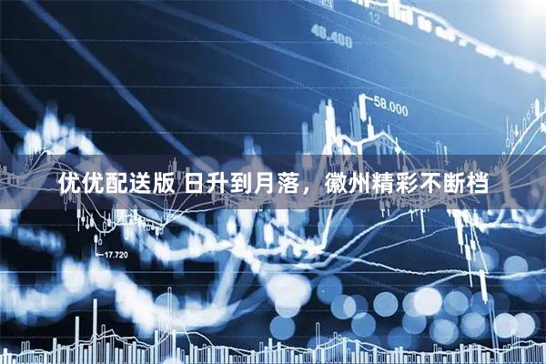 优优配送版 日升到月落，徽州精彩不断档
