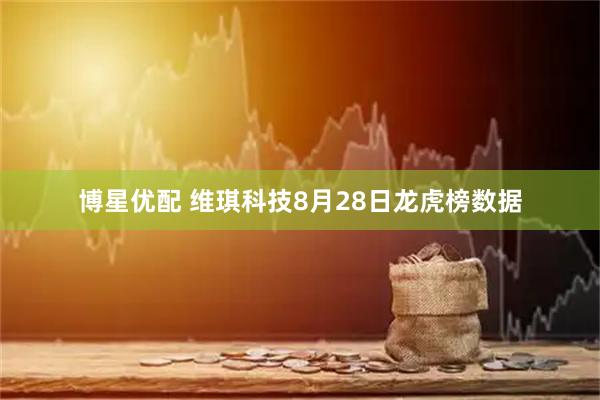 博星优配 维琪科技8月28日龙虎榜数据